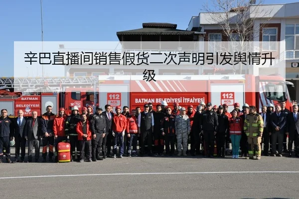 辛巴直播间销售假货二次声明引发舆情升级